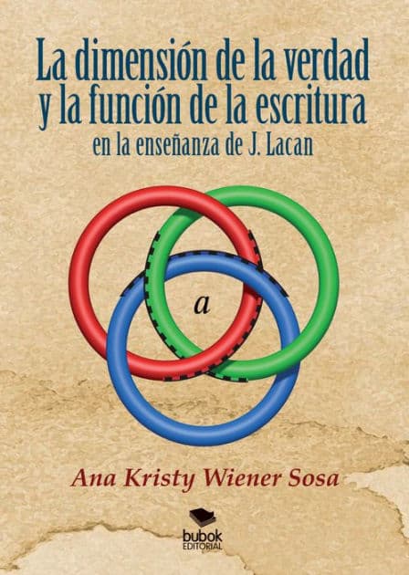 La dimensión de la verdad y la función de la escritura en la enseñanza de J. Lacan by Ana Kristy Wiener