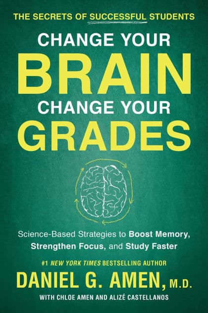 Change Your Brain, Change Your Grades: The Secrets of Successful Students: Science-Based Strategies to Boost Memory, Strengthen Focus, and Study Faster by Daniel G. Amen