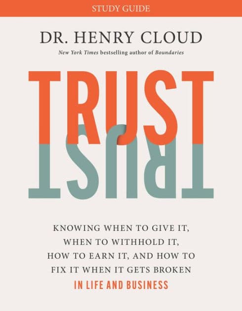 Trust Study Guide: Knowing When to Give It, When to Withhold It, How to Earn It, and How to Fix It When It Gets Broken by Henry Cloud
