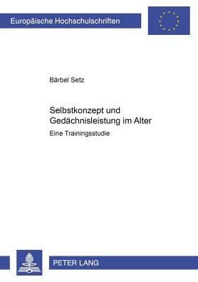 Selbstkonzept und Gedaechtnisleistung im Alter: Eine Trainingsstudie by Bärbel Setz