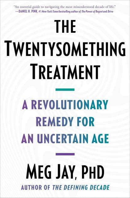 The Twentysomething Treatment: A Revolutionary Remedy for an Uncertain Age by Meg Jay