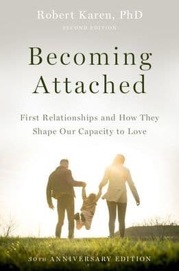Becoming Attached: First Relationships and How They Shape Our Capacity to Love by Robert Karen