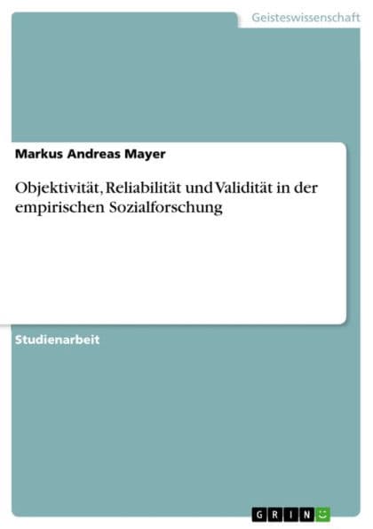 Objektivität, Reliabilität und Validität in der empirischen Sozialforschung by Markus Andreas Mayer