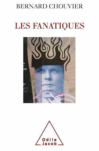 Les Fanatiques: La folie de croire by Bernard Chouvier