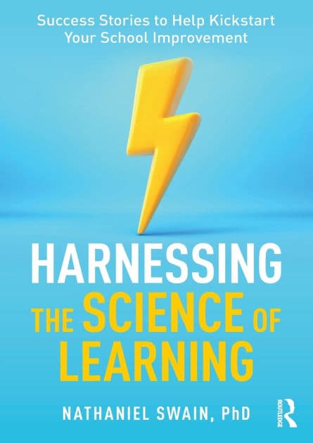 Harnessing the Science of Learning: Success Stories to Help Kickstart Your School Improvement by Nathaniel Swain