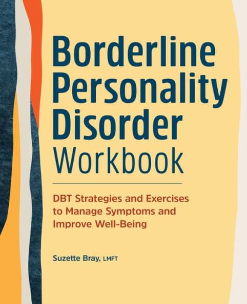 Borderline Personality Disorder Workbook: DBT Strategies and Exercises to Manage Symptoms and Improve Well-Being by Suzette Bray LMFT