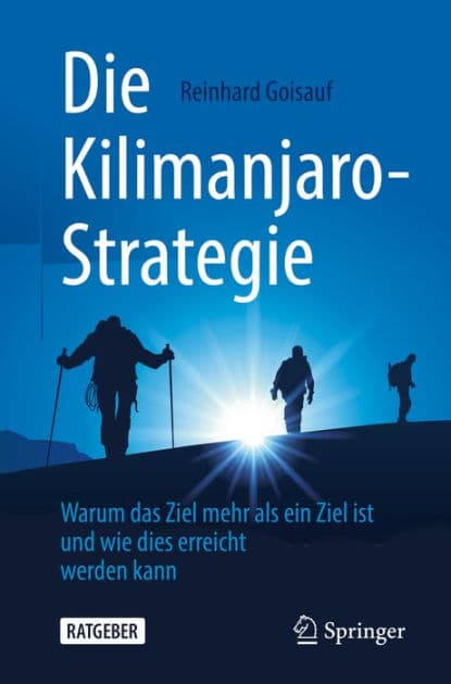 Die Kilimanjaro-Strategie: Warum das Ziel mehr als ein Ziel ist und wie dies erreicht werden kann by Reinhard Goisauf
