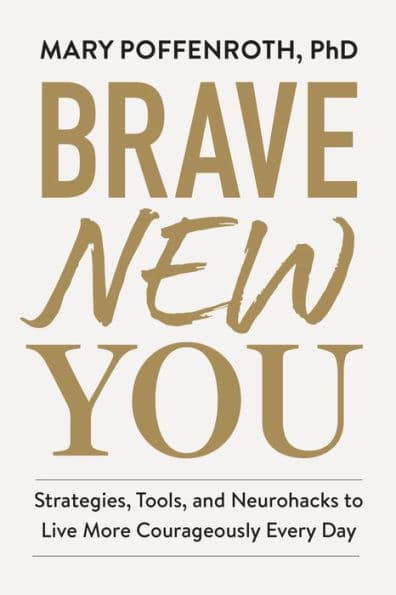 Brave New You: Strategies, Tools, and Neurohacks to Live More Courageously Every Day by Mary Poffenroth Ph.D