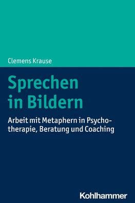 Sprechen in Bildern: Arbeit mit Metaphern in Psychotherapie, Beratung und Coaching by Clemens Krause