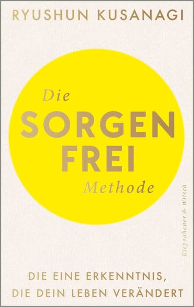 Die Sorgenfrei-Methode: Die eine Erkenntnis, die dein Leben verändert by Ryushun Kusanagi