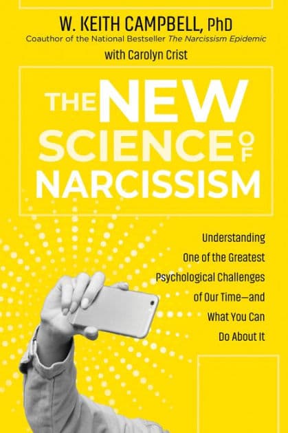 The New Science of Narcissism: Understanding One of the Greatest Psychological Challenges of Our Time-and What You Can Do About It by W. Keith Campbell