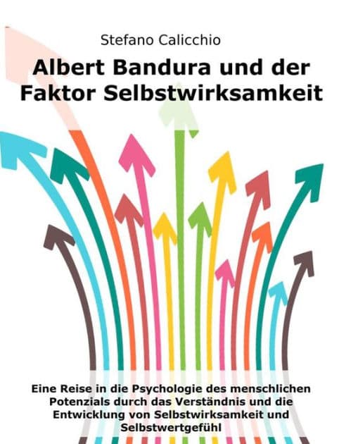 Albert Bandura und der Faktor Selbstwirksamkeit: Eine Reise in die Psychologie des menschlichen Potenzials durch das Verständnis und die Entwicklung von Selbstwirksamkeit und Selbstwertgefühl by Stefano Calicchio