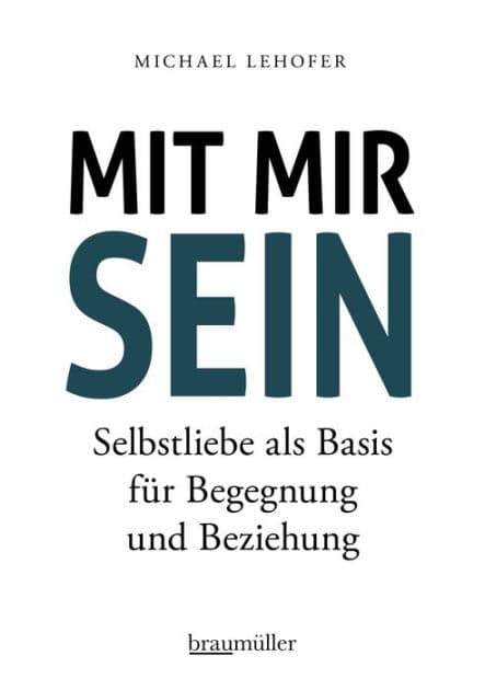 Mit mir sein: Selbstliebe als Basis für Begegnung und Beziehung by Michael Lehofer