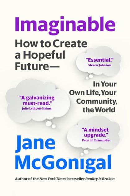 Imaginable: How to Create a Hopeful Future-in Your Own Life, Your Community, the World by Jane McGonigal