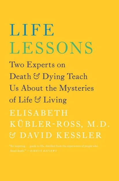 Life Lessons: Two Experts on Death and Dying Teach Us About the Mysteries of Life and Living by Elisabeth Kübler-Ross