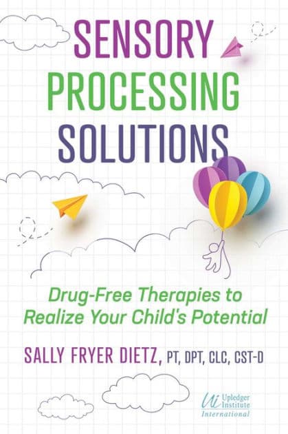 Sensory Processing Solutions: Drug-Free Therapies to Realize Your Child's Potential by Sally Fryer Dietz