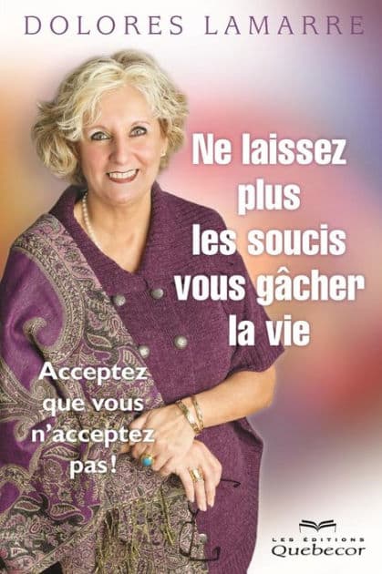 Ne laissez plus les soucis vous gâcher la vie: Acceptez que vous n'acceptez pas! by Dolores Lamarre