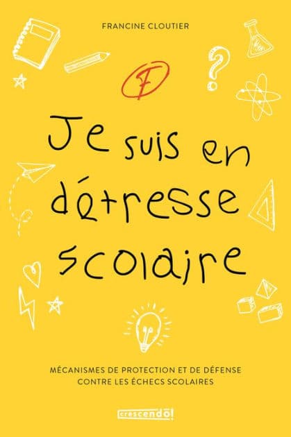 Je suis en détresse scolaire: MÉCANISMES DE PROTECTION ET DE DÉFENSE CONTRE LES ÉCHECS SCOLAIRES by Francine Cloutier