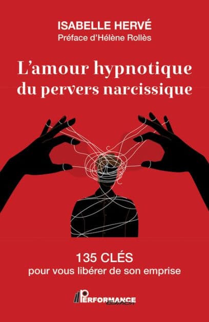 L'amour hypnotique du pervers narcissique: 135 clés pour vous libérer de son emprise by Isabelle Hervé
