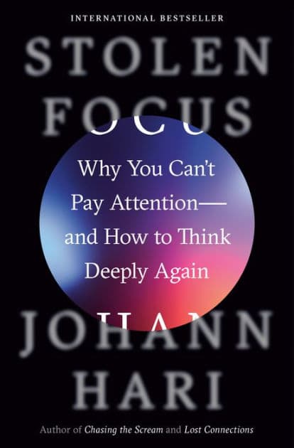 Stolen Focus: Why You Can't Pay Attention--and How to Think Deeply Again by Johann Hari