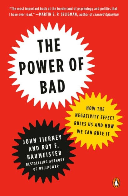 The Power of Bad: How the Negativity Effect Rules Us and How We Can Rule It by John Tierney