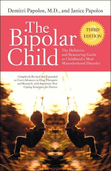 The Bipolar Child: The Definitive and Reassuring Guide to Childhood's Most Misunderstood Disorder -- Third Edition by Demitri Papolos M.D.