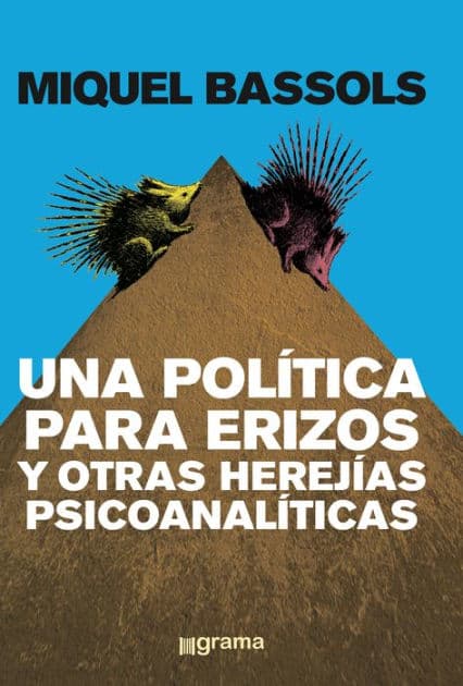 Una política para erizos y otras herejías psicoanalíticas by Miquel Bassols