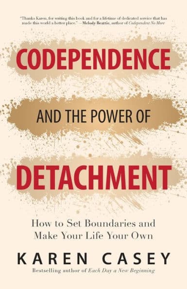 Codependence and the Power of Detachment: How to Set Boundaries and Make Your Life Your Own (For Adult Children of Alcoholics and Other Addicts) by Karen Casey