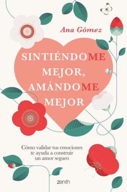 Sintiéndome mejor, amándome mejor: Cómo validar tus emociones te ayuda a construir un amor seguro by Ana Gómez