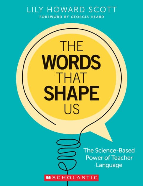 The Words That Shape Us: The Science-Based Power of Teacher Language by Lily Howard Scott
