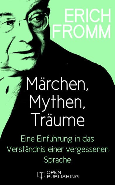 Märchen, Mythen, Träume. Eine Einführung in das Verständnis einer vergessenen Sprache: The Forgotten Language. An Introduction to the Understanding of Dreams, Fairy Tales and Myths by Erich Fromm