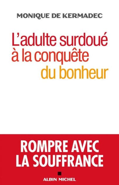 L'Adulte surdoué à la conquête du bonheur: Rompre avec la souffrance by Monique de Kermadec