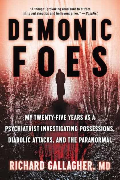 Demonic Foes: My Twenty-Five Years as a Psychiatrist Investigating Possessions, Diabolic Attacks, and the Paranormal by Richard Gallagher M.D.