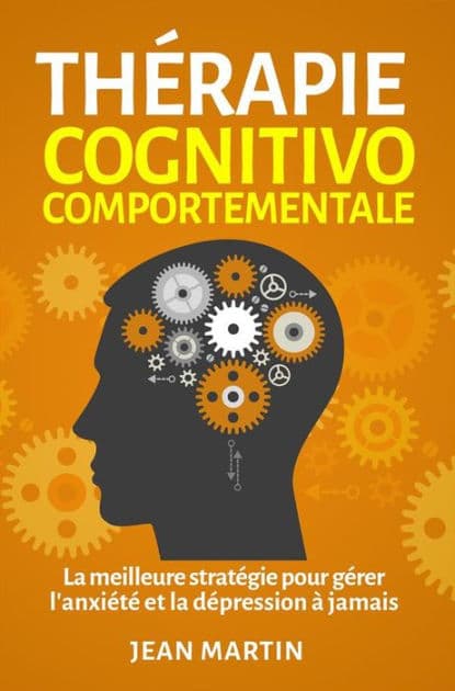 Thérapie cognitivo-comportementale.La meilleure stratégie pour gérer l'anxiété et la dépression à jamais by Jean Martin