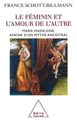 Feminine and the Love of the Other / Le Fï¿½minin et l'amour de l'autre: Marie-Madeleine, avatar d'un mythe ancestral by France Schott-Billmann