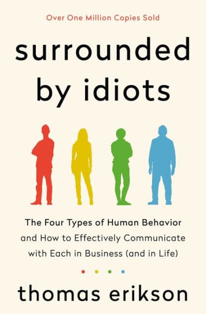 Surrounded by Idiots: The Four Types of Human Behavior and How to Effectively Communicate with Each in Business (and in Life) by Thomas Erikson