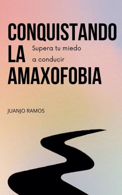 Conquistando la amaxofobia: supera tu miedo a conducir by Juanjo Ramos