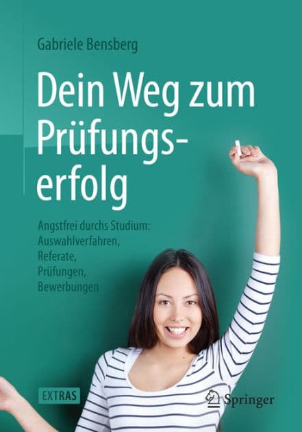 Dein Weg zum Prï¿½fungserfolg: Angstfrei durchs Studium: Auswahlverfahren, Referate, Prï¿½fungen, Bewerbungen by Gabriele Bensberg