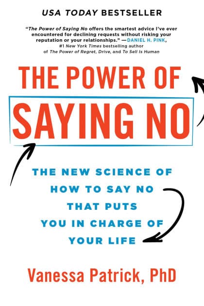 The Power of Saying No: The New Science of How to Say No that Puts You in Charge of Your Life by Vanessa Patrick PhD