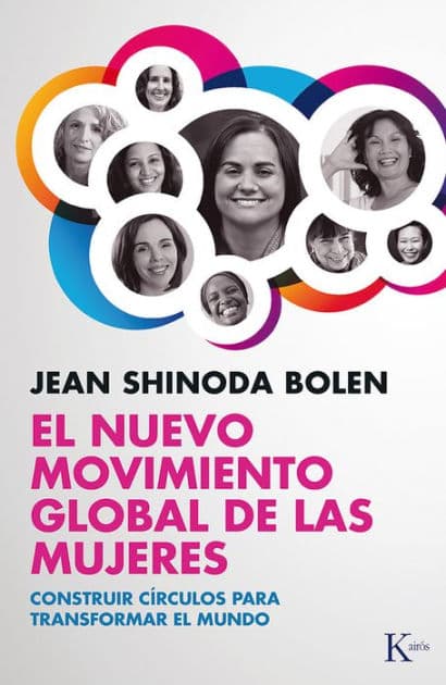 El nuevo movimiento global de las mujeres: Construir cï¿½rculos para transformar el mundo by Jean Shinoda Bolen