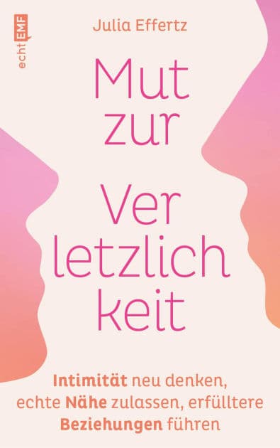 Mut zur Verletzlichkeit: Intimität neu denken, echte Nähe zulassen, erfülltere Beziehungen führen by Julia Effertz