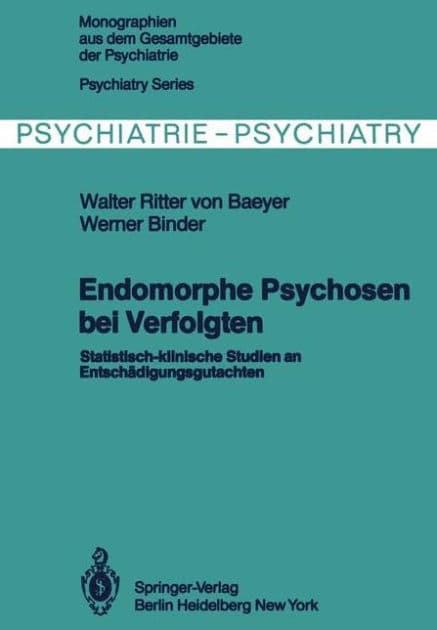 Endomorphe Psychosen bei Verfolgten: Statistisch-klinische Studien an Entschï¿½digungsgutachten by W. von Baeyer