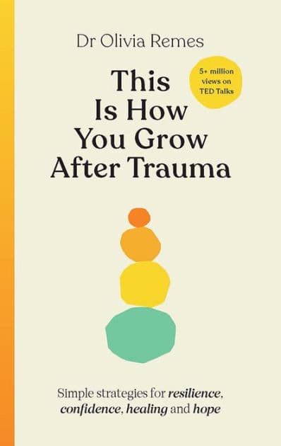 This Is How You Grow After Trauma: Strategies for Resilience, Confidence, Healing & Hope by Olivia Remes