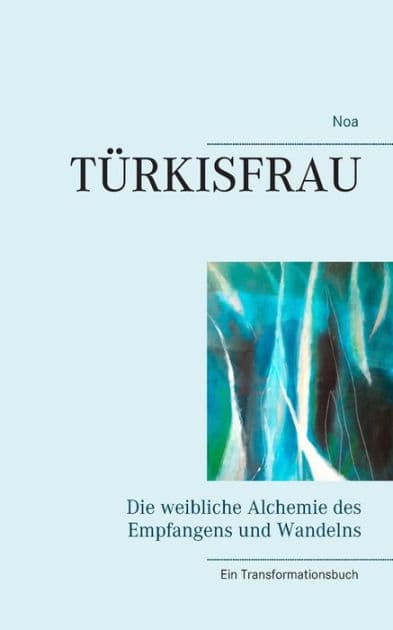 Türkisfrau: Die weibliche Alchemie des Empfangens und Wandelns by Noa Straumann