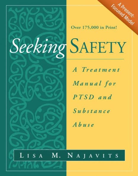 Seeking Safety: A Treatment Manual for PTSD and Substance Abuse by Lisa M. Najavits PhD