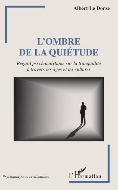 L'ombre de la quiétude: Regard psychanalytique sur la tranquilité à travers les âges et les cultures by Albert Le Dorze