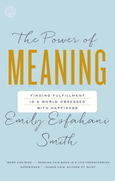 The Power of Meaning: Finding Fulfillment in a World Obsessed with Happiness by Emily Esfahani Smith