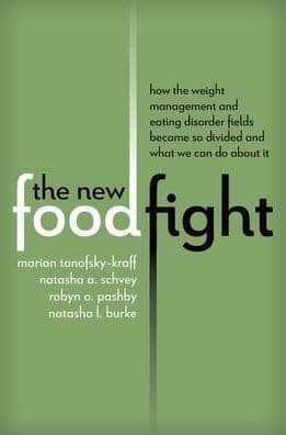 The New Food Fight: How the Weight Management and Eating Disorder Fields Became So Divided and What We Can Do About It by Marian Tanofsky-Kraff