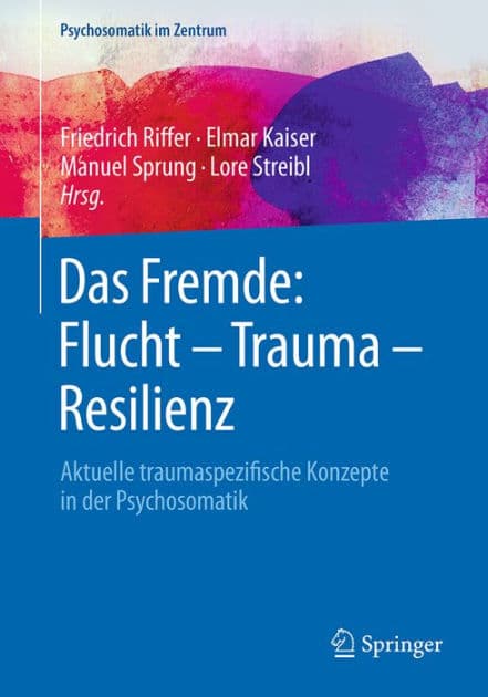 Das Fremde: Flucht - Trauma - Resilienz: Aktuelle traumaspezifische Konzepte in der Psychosomatik by Friedrich Riffer
