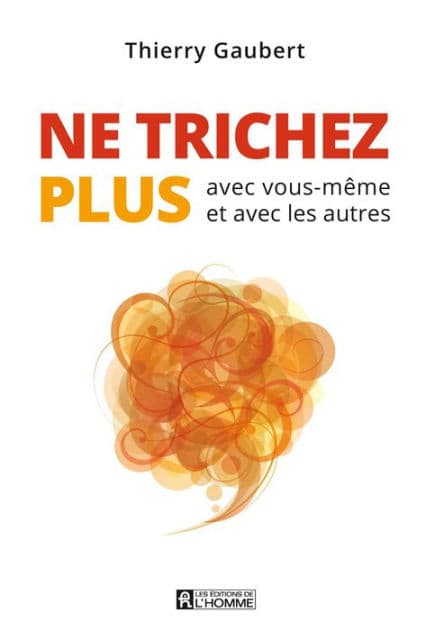Ne trichez plus: avec vous-même et avec les autres by Thierry Gaubert